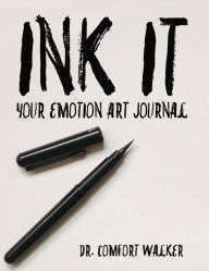 Title: Ink It: Inking Your Emotion Art Journal, Author: Dr. Comfort Walker