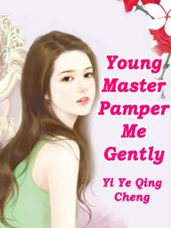 Title: Young Master, Pamper Me Gently: Volume 4, Author: Yi YeQingCheng