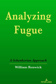 Title: Analyzing Fugue: A Schenkerian Approach, Author: William Renwick