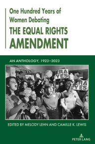 Title: One Hundred Years of Women Debating the Equal Rights Amendment: An Anthology, 1923-2023, Author: Melody Lehn