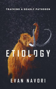 Title: Etiology: Tracking A Deadly Pathogen, Author: Evan Navori