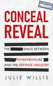 Title: Conceal Reveal: The Space between Entrepreneurs and the Defense Industry, Author: Julie Willis
