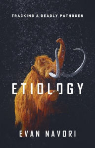 Title: Etiology: Tracking A Deadly Pathogen, Author: Evan Navori