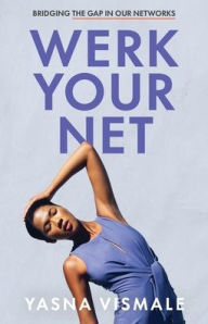 Title: Werk Your Net: Bridging the Gap in Our Networks, Author: Yasna Vismale