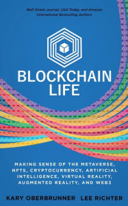 Title: Blockchain Life: Making Sense of the Metaverse, NFTs, Cryptocurrency, Virtual Reality, Augmented Reality, and Web3, Author: Kary Oberbrunner