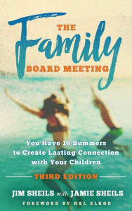 Title: The Family Board Meeting: You Have 18 Summers to Create Lasting Connection with Your Children Third Edition, Author: Jim Sheils