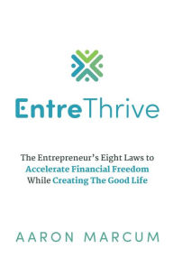 EntreThrive: The Entrepreneur's Eight Laws to Accelerate Financial Freedom While Creating The Good Life