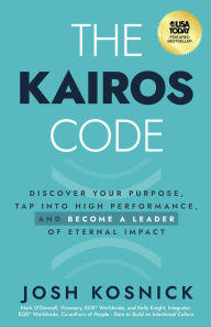 Title: The Kairos Code: Discover Your Purpose, Tap into High Performance, and Become a Leader of Eternal Impact, Author: Josh Kosnick