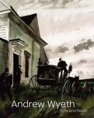 Title: Andrew Wyeth: Life and Death, Author: Alexander Nemerov