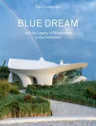 Title: Blue Dream and the Legacy of Modernism in the Hamptons: A House by Diller Scofidio + Renfro, Author: Paul Goldberger