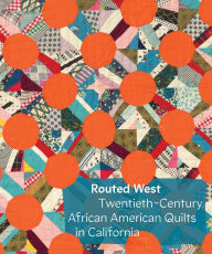 Title: Routed West: Twentieth-Century African American Quilts in California, Author: Elaine Yau