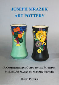 Title: Joseph Mrazek Art Pottery, Author: David Phelps