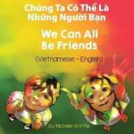 Title: We Can All Be Friends (Vietnamese-English): Chúng Ta Có Th? Là Nh?ng Ngu?i B?n, Author: Michelle Griffis