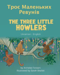 Title: The Three Little Howlers (Ukrainian-English): ???? ????????? ???????, Author: Anneke Forzani