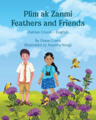 Title: Feathers and Friends (Haitian Creole-English): Plim ak Zanmi, Author: Diane Costa