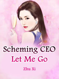 Title: Scheming CEO, Let Me Go: Volume 1, Author: Zhu Xi