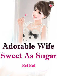 Title: Adorable Wife Sweet As Sugar: Volume 3, Author: Bei Bei