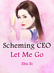 Title: Scheming CEO, Let Me Go: Volume 4, Author: Zhu Xi