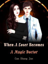 Title: When A Loser Becomes A Magic Doctor: Volume 4, Author: Can Shangjue