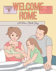 Title: Welcome Home: A Home Birth Story, Author: Lisa Coomer - Midwife
