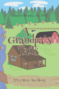Title: A Grandpa's Tails: It's A Real ARF Book, Author: Marvin Russell ESQ