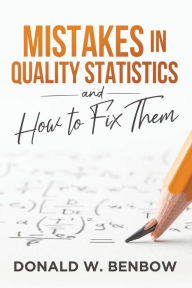 Title: Mistakes in Quality Statistics and How to Fix Them, Author: Donald W Benbow