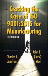 Title: Cracking the Case of ISO 9001:2015 for Manufacturing: A Simple Guide to Implementing Quality Management in Manufacturing, Author: Charles A. Cianfrani