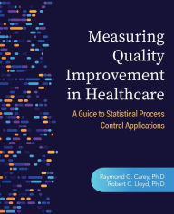 Title: Measuring Quality Improvement in Healthcare: A Guide to Statistical Process Control Applications, Author: Raymond G Carey