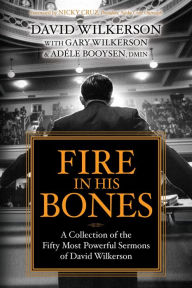 Title: Fire in His Bones: A Collection of the Fifty Most Powerful Sermons of David Wilkerson, Author: David Wilkerson