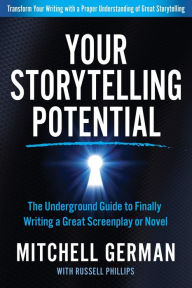 Title: Your Storytelling Potential: The Underground Guide to Finally Writing a Great Screenplay or Novel, Author: Mitchell German