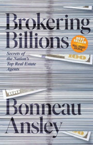 Title: Brokering Billions: Secrets of the Nation's Top Real Estate Agents, Author: Bonneau Ansley