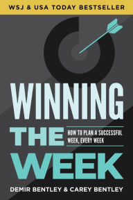 Title: Winning the Week: How to Plan a Successful Week, Every Week, Author: Demir Bentley