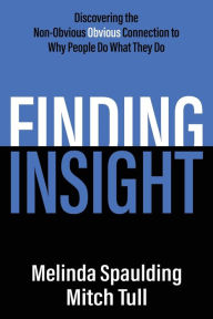 Title: Finding Insight: Discovering the Non-Obvious Obvious Connection to Why People Do What They Do, Author: Melinda Spaulding