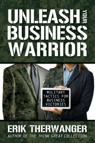 Title: Unleash Your Business Warrior: Military Tactics for Business Victories, Author: Erik Therwanger