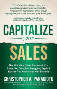 Title: CAPitalize Your Sales: The All-In-One Sales Framework that Saves You from Ever Struggling Again and Teaches You How to Sell with Sincerity, Author: Christopher A. Panagiotu