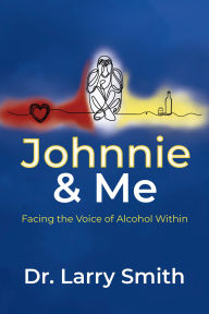 Title: Johnnie and Me: Facing the Voice of Alcohol Within, Author: Larry Smith
