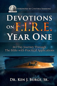 Title: Devotions on F.I.R.E.: 365 Day Journey through the Bible with Practical Applications, Author: Ken J. Burge Sr.