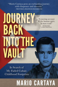 Title: Journey Back Into the Vault: In Search of my Faded Cuban Childhood Footprints, Author: Mario Cartaya
