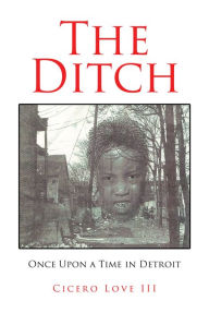 Title: The Ditch: Once Upon a Time in Detroit, Author: Cicero Love III