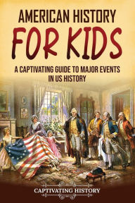 Title: American History for Kids: A Captivating Guide to Major Events in US History, Author: Captivating History