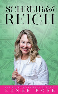 Title: Schreib dich reich: 7 praktische Schritte, um mit deinen Büchern Überfluss zu manifestieren, Author: Renee Rose