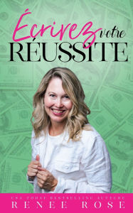 Title: ï¿½crivez votre rï¿½ussite: 7 ï¿½tapes pour ï¿½veiller l'ï¿½crivain abondant qui sommeille en vous, Author: Renee Rose