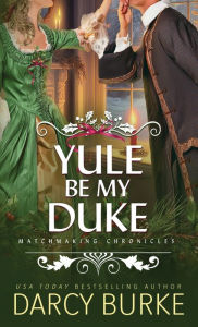 Title: Yule Be My Duke, Author: Darcy Burke