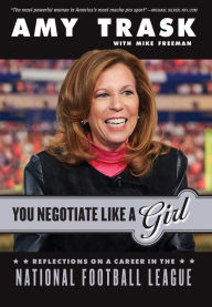 Title: You Negotiate Like a Girl: Reflections on a Career in the National Football League, Author: Amy Trask