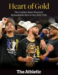 Title: Heart of Gold: The Golden State Warriors' Remarkable Run to the 2022 NBA Title, Author: The Athletic