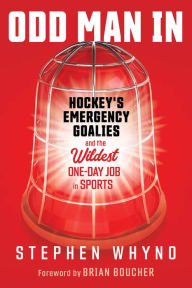 Title: Odd Man In: Hockey's Emergency Goalies and the Wildest One-Day Job in Sports, Author: Stephen Whyno