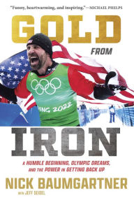 Title: Gold from Iron: A Humble Beginning, Olympic Dreams, and the Power in Getting Back Up, Author: Triumph Books