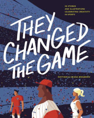 Title: They Changed the Game: 50 Stories and Illustrations Celebrating Creativity in Sports, Author: Ariana Broerman