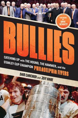Bullies: Catching up with The Hound, The Hammer, and the Stanley Cup Champion Philadelphia Flyers