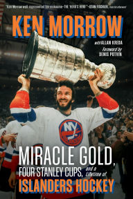 Title: Ken Morrow: Miracle Gold, Four Stanley Cups, and a Lifetime of Islanders Hockey, Author: Ken Morrow